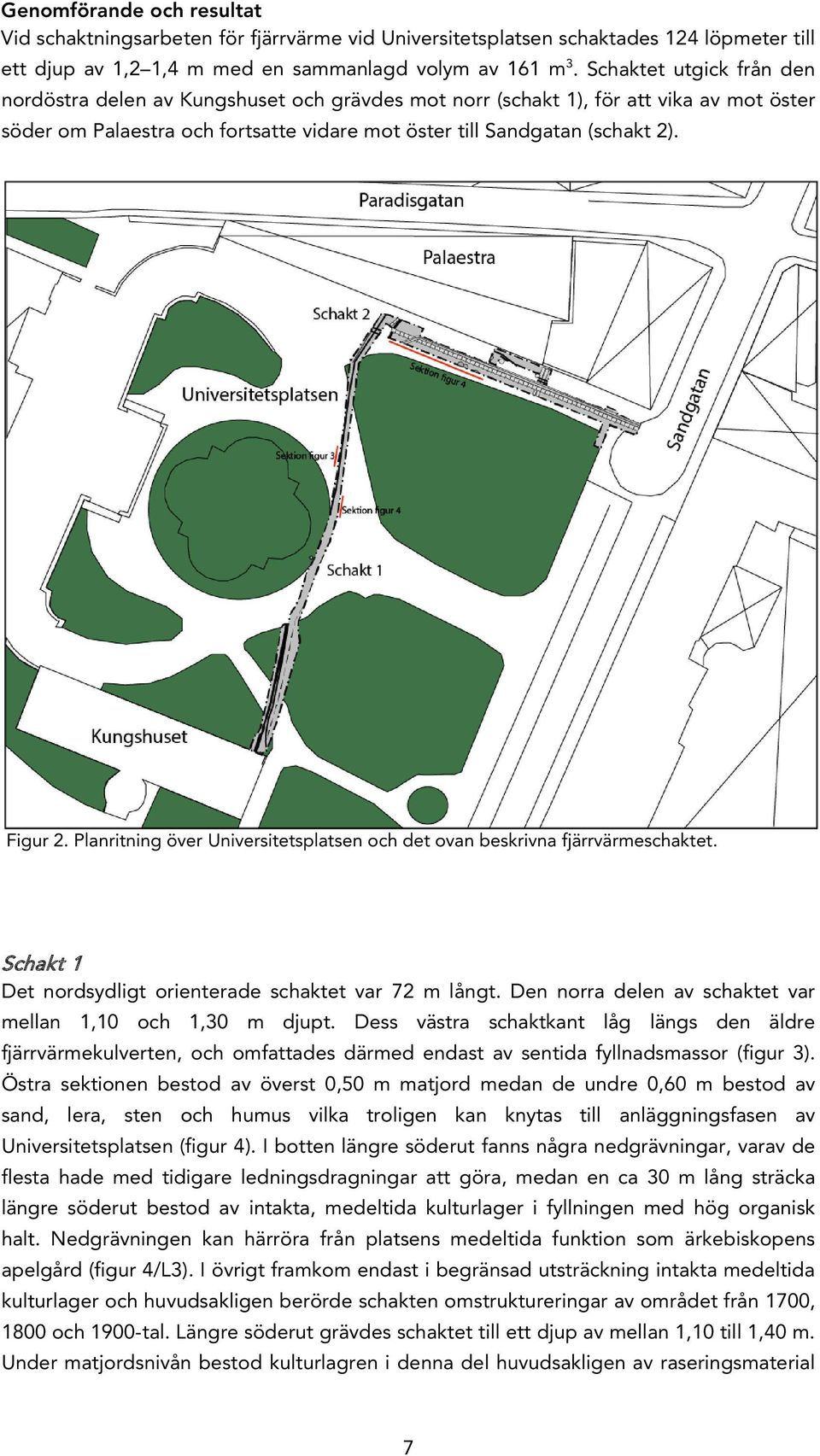 Planritning över Universitetsplatsen och det ovan beskrivna fjärrvärmeschaktet. Schakt 1 Det nordsydligt orienterade schaktet var 72 m långt.
