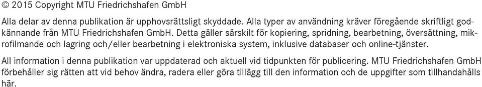 Detta gäller särskilt för kopiering, spridning, bearbetning, översättning, mikrofilmande och lagring och/eller bearbetning i elektroniska system, inklusive