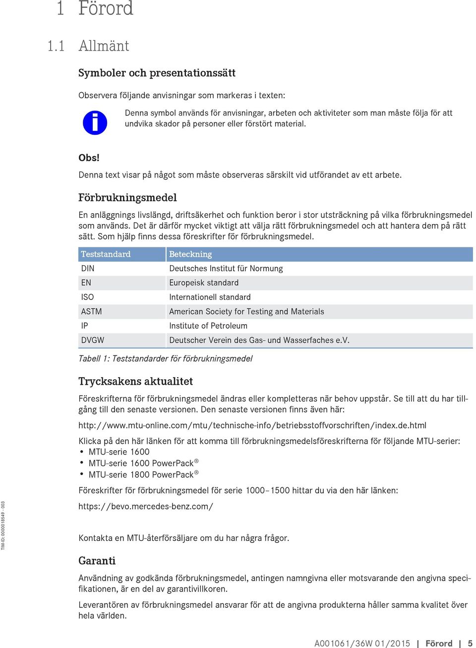 på personer eller förstört material. Obs! Denna text visar på något som måste observeras särskilt vid utförandet av ett arbete.