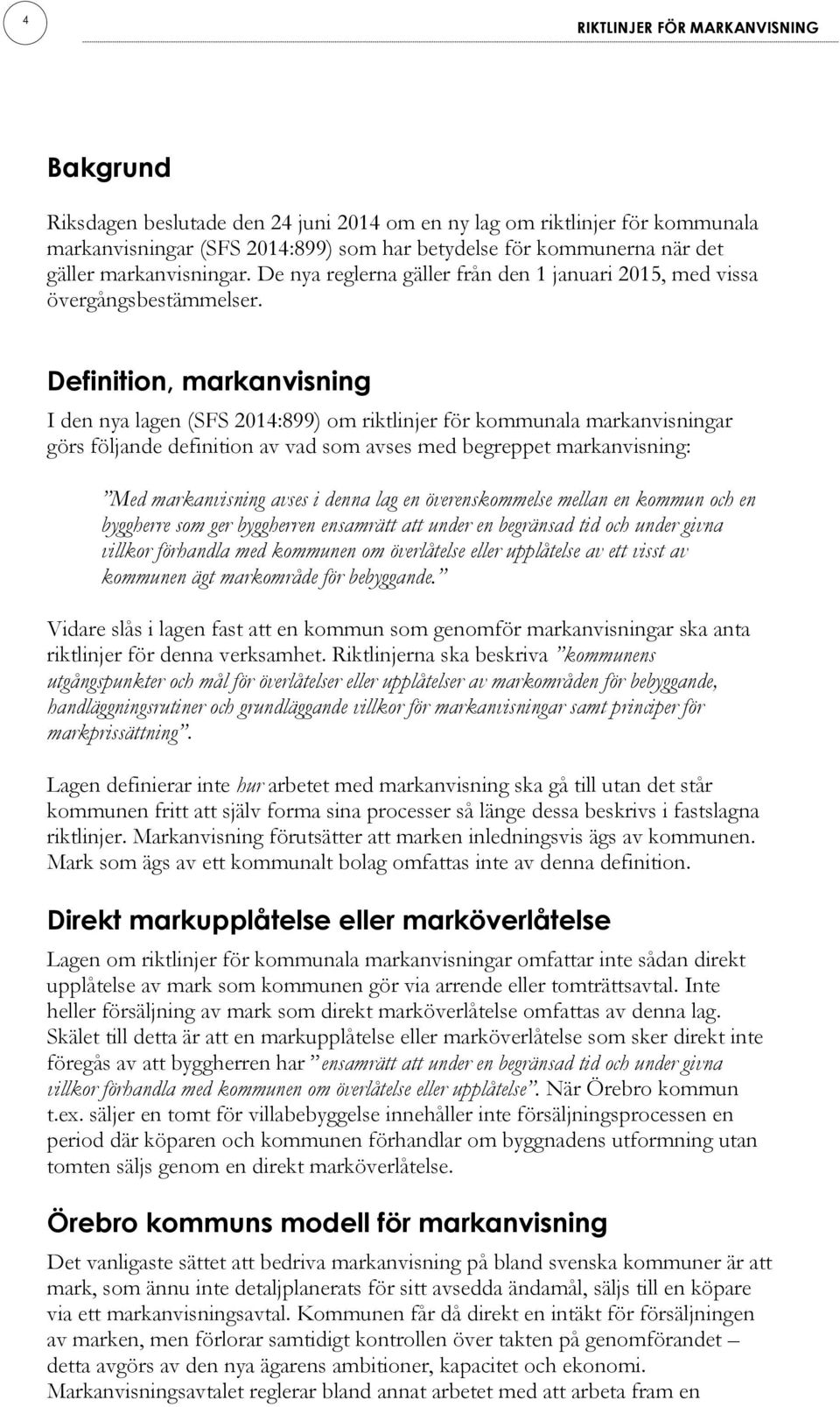 Definition, markanvisning I den nya lagen (SFS 2014:899) om riktlinjer för kommunala markanvisningar görs följande definition av vad som avses med begreppet markanvisning: Med markanvisning avses i