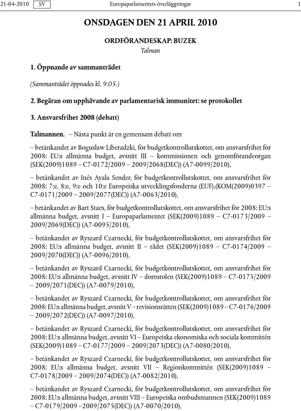 Nästa punkt är en gemensam debatt om betänkandet av Bogusław Liberadzki, för budgetkontrollutskottet, om ansvarsfrihet för 2008: EU:s allmänna budget, avsnitt III kommissionen och genomförandeorgan