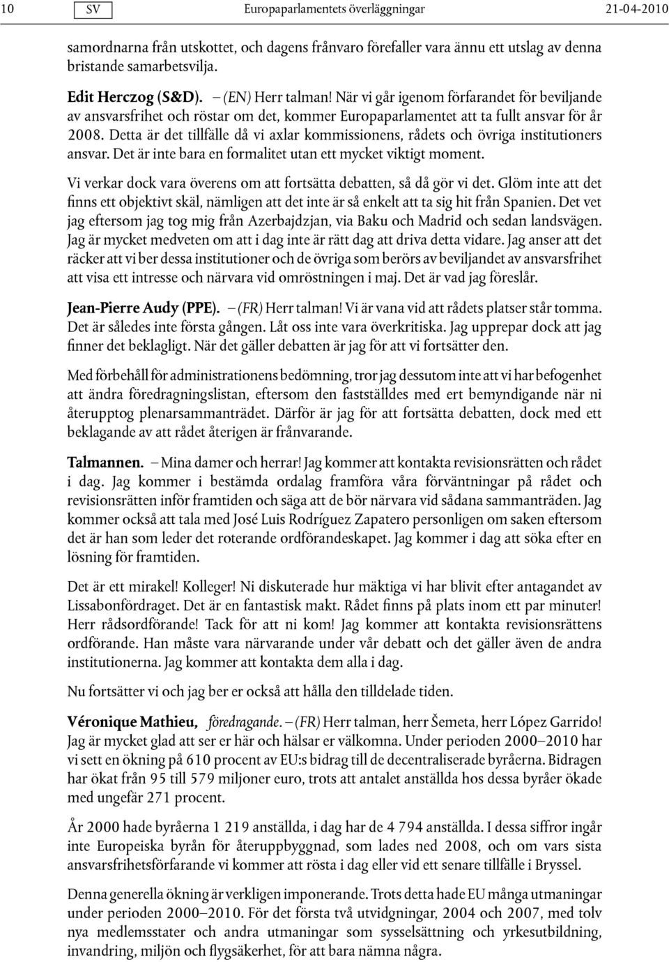 Detta är det tillfälle då vi axlar kommissionens, rådets och övriga institutioners ansvar. Det är inte bara en formalitet utan ett mycket viktigt moment.