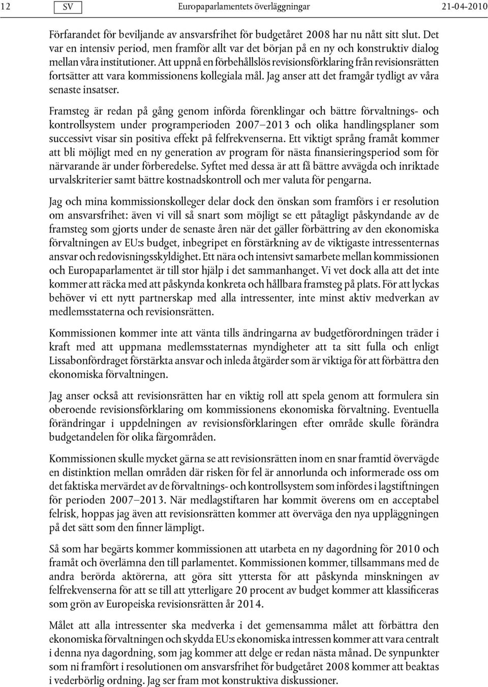 Att uppnå en förbehållslös revisionsförklaring från revisionsrätten fortsätter att vara kommissionens kollegiala mål. Jag anser att det framgår tydligt av våra senaste insatser.