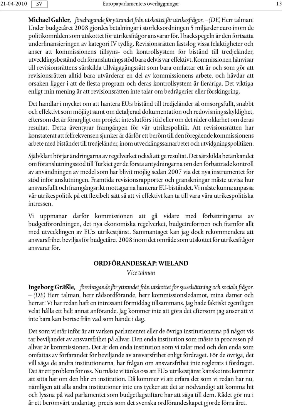 I backspegeln är den fortsatta underfinansieringen av kategori IV tydlig.