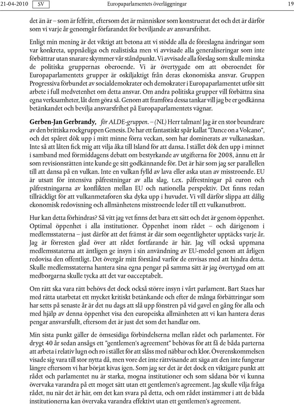 snarare skymmer vår ståndpunkt. Vi avvisade alla förslag som skulle minska de politiska gruppernas oberoende.