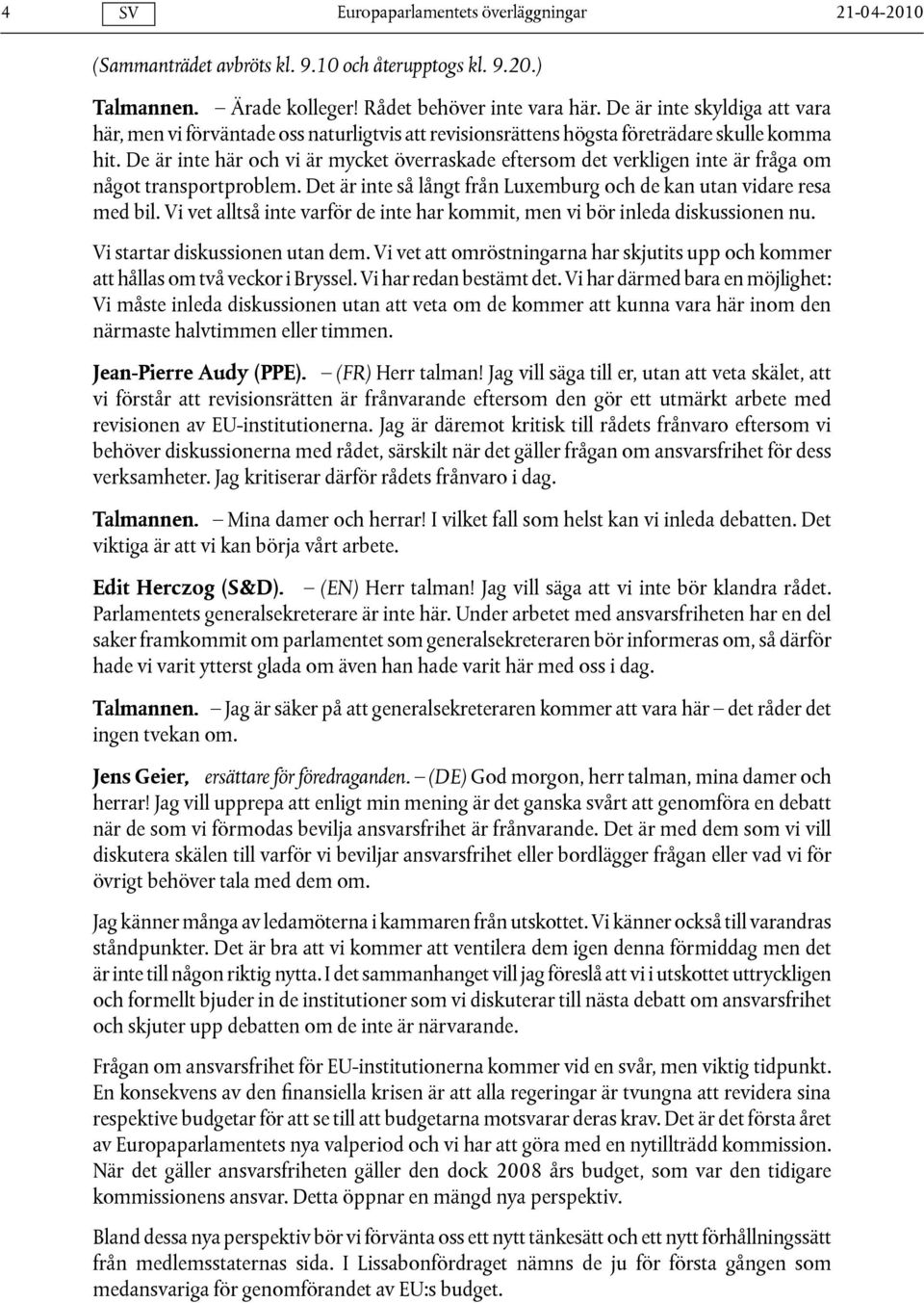 De är inte här och vi är mycket överraskade eftersom det verkligen inte är fråga om något transportproblem. Det är inte så långt från Luxemburg och de kan utan vidare resa med bil.