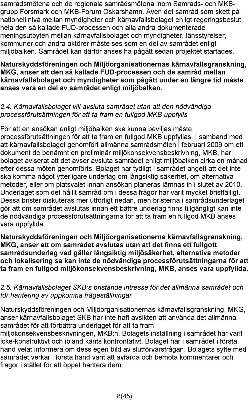 kärnavfallsbolaget och myndigheter, länsstyrelser, kommuner och andra aktörer måste ses som en del av samrådet enligt miljöbalken. Samrådet kan därför anses ha pågått sedan projektet startades.