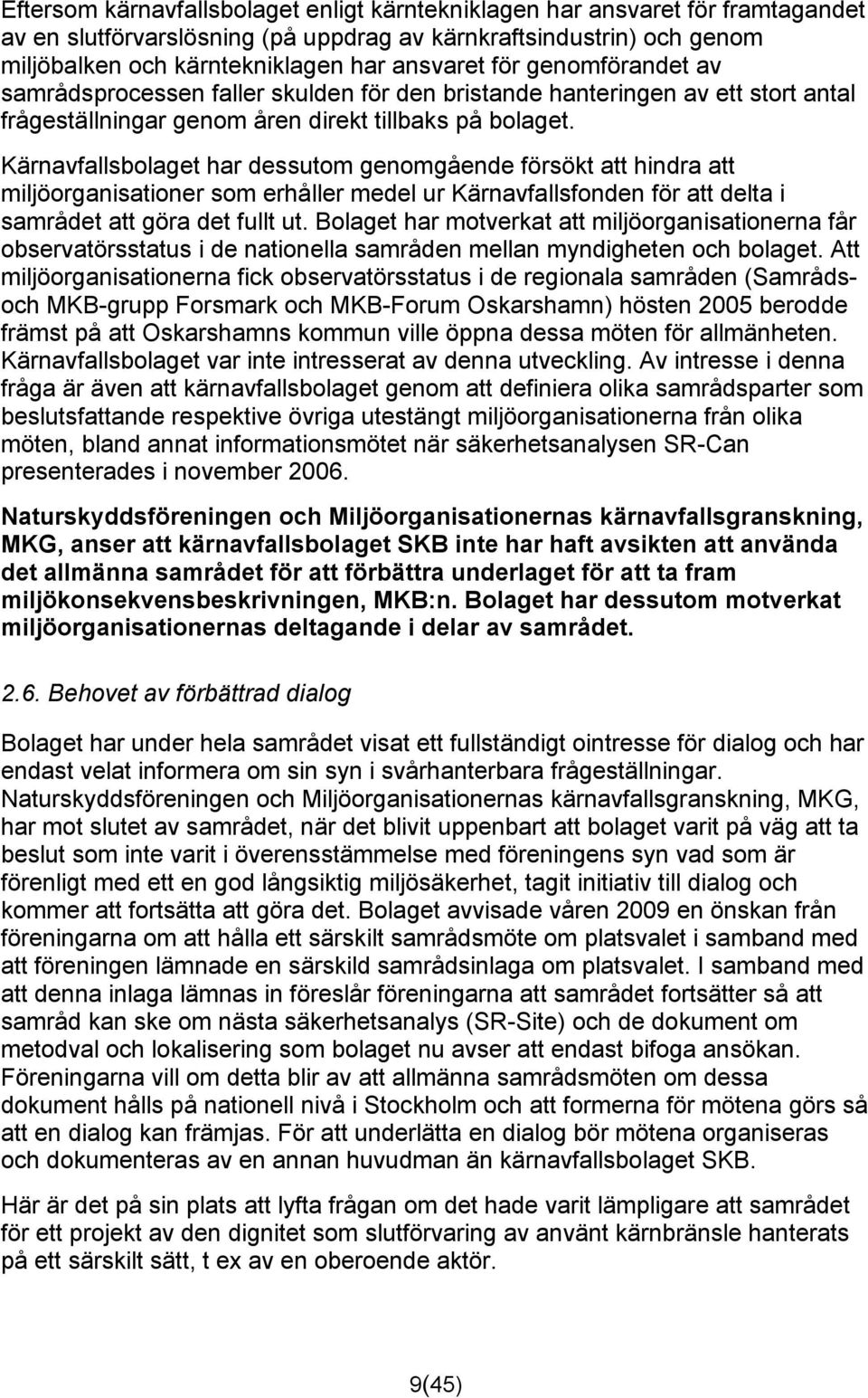 Kärnavfallsbolaget har dessutom genomgående försökt att hindra att miljöorganisationer som erhåller medel ur Kärnavfallsfonden för att delta i samrådet att göra det fullt ut.