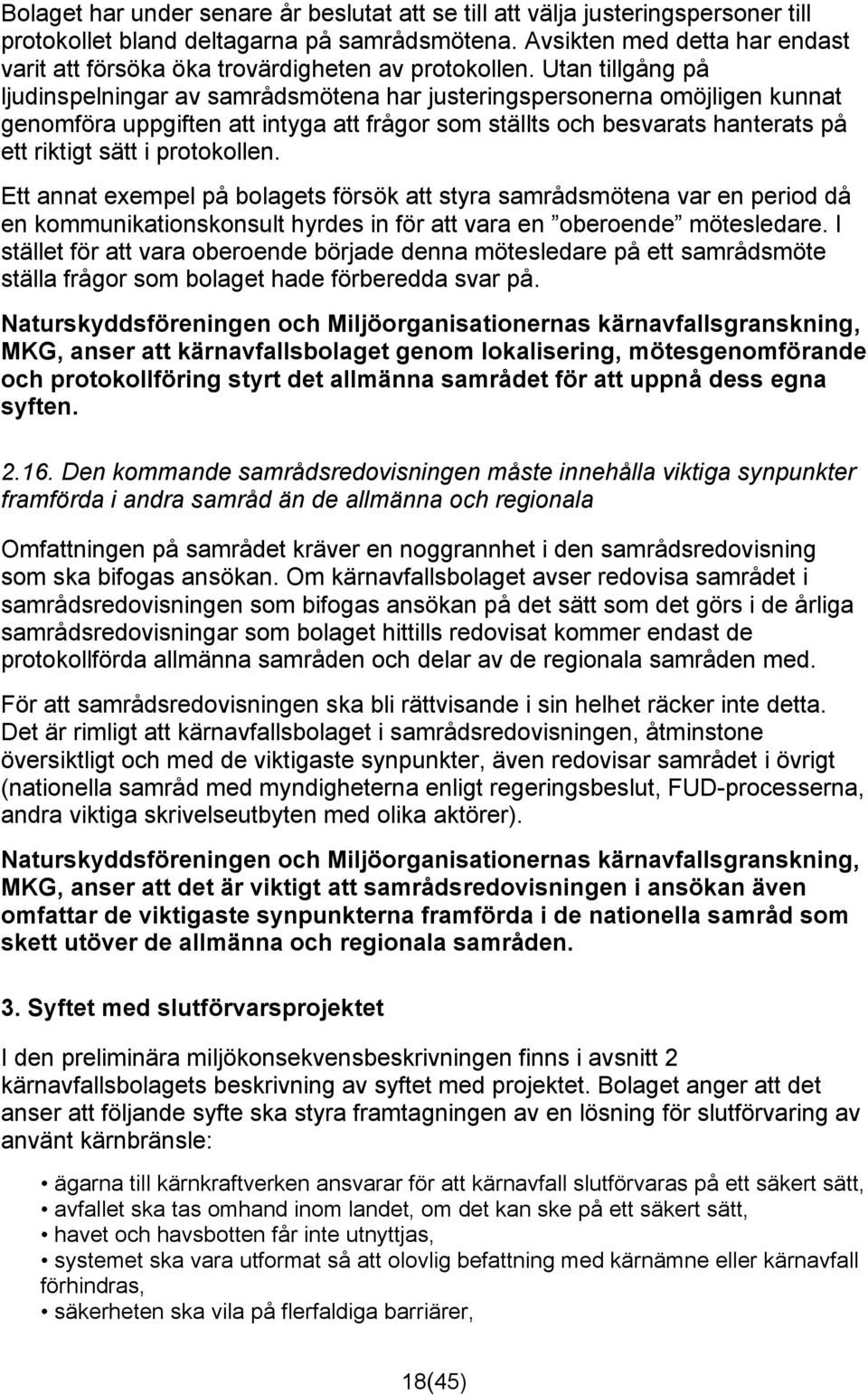 Utan tillgång på ljudinspelningar av samrådsmötena har justeringspersonerna omöjligen kunnat genomföra uppgiften att intyga att frågor som ställts och besvarats hanterats på ett riktigt sätt i