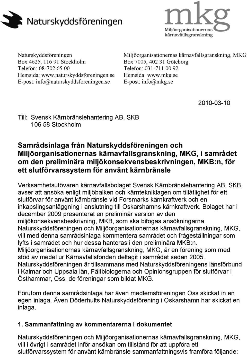 se Till: Svensk Kärnbränslehantering AB, SKB 106 58 Stockholm 2010-03-10 Samrådsinlaga från Naturskyddsföreningen och Miljöorganisationernas kärnavfallsgranskning, MKG, i samrådet om den preliminära