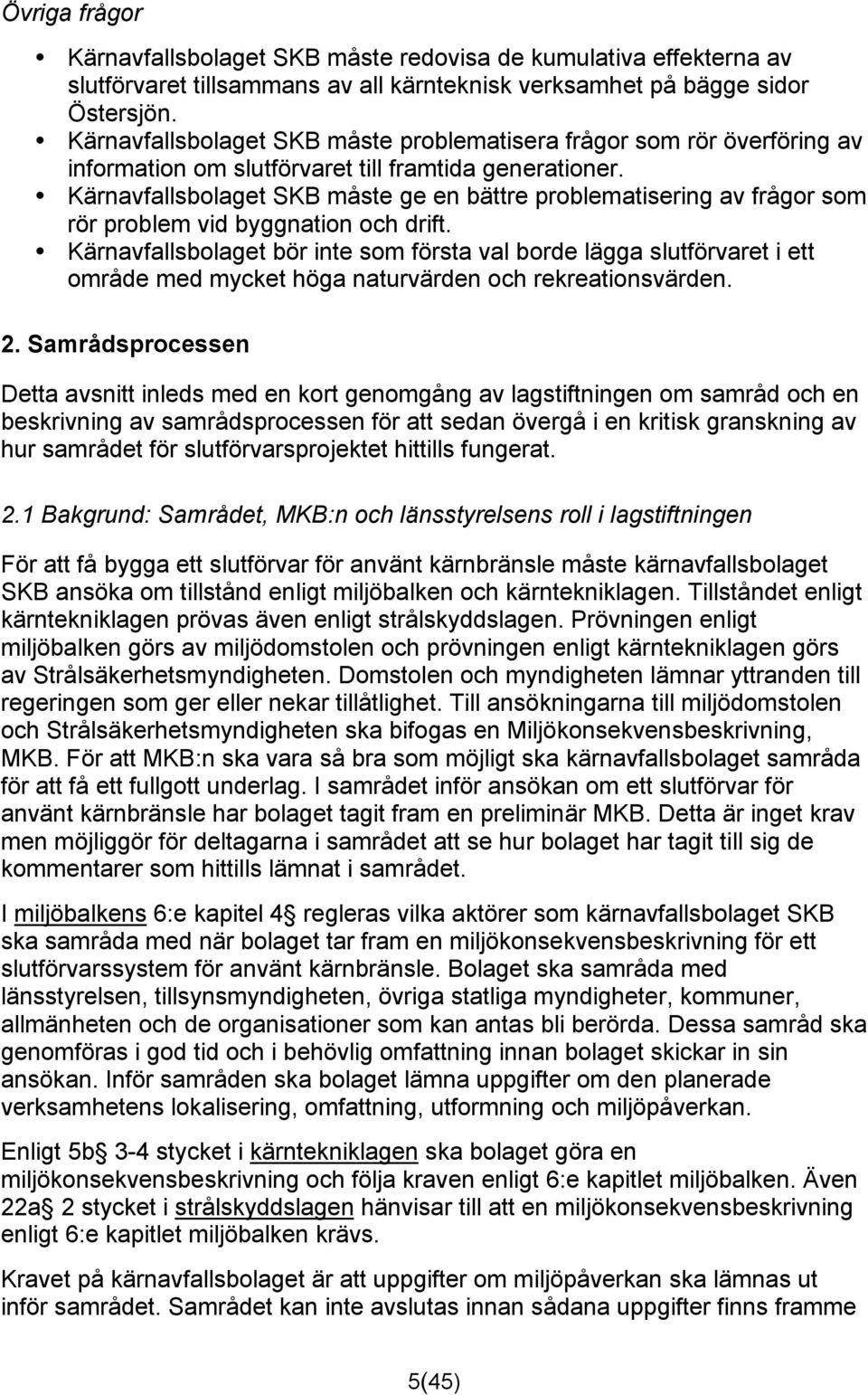 Kärnavfallsbolaget SKB måste ge en bättre problematisering av frågor som rör problem vid byggnation och drift.