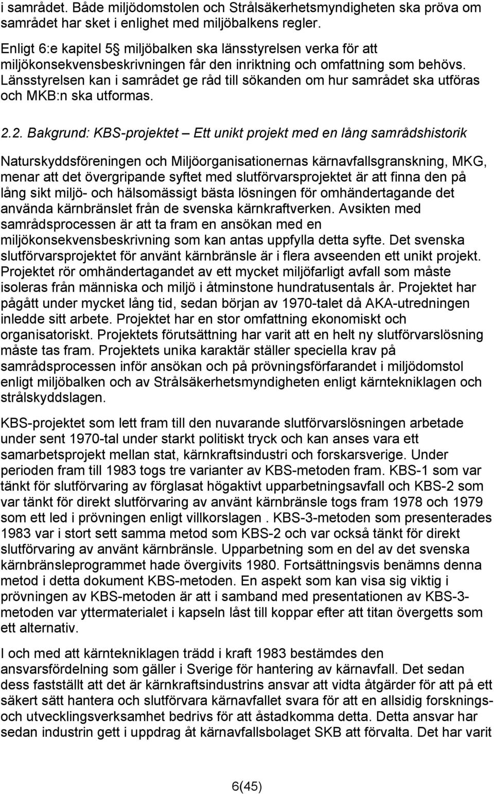 Länsstyrelsen kan i samrådet ge råd till sökanden om hur samrådet ska utföras och MKB:n ska utformas. 2.