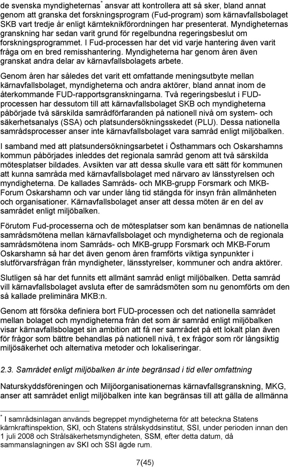 I Fud-processen har det vid varje hantering även varit fråga om en bred remisshantering. Myndigheterna har genom åren även granskat andra delar av kärnavfallsbolagets arbete.