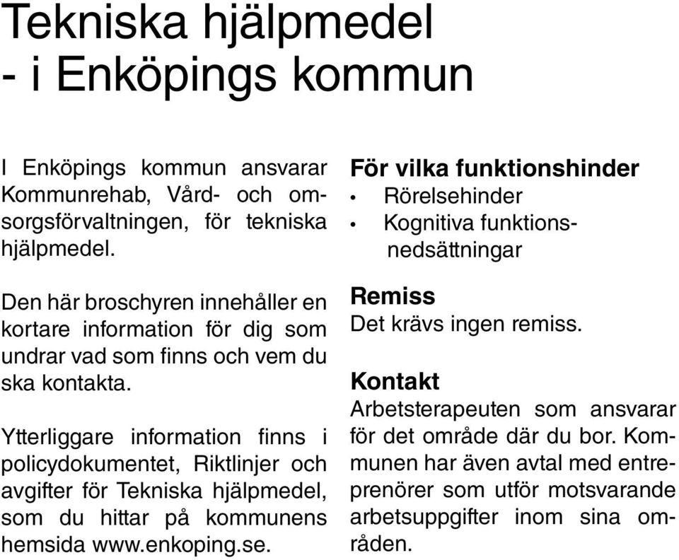 Ytterliggare information finns i policydokumentet, Riktlinjer och avgifter för Tekniska hjälpmedel, som du hittar på kommunens hemsida www.enkoping.se.