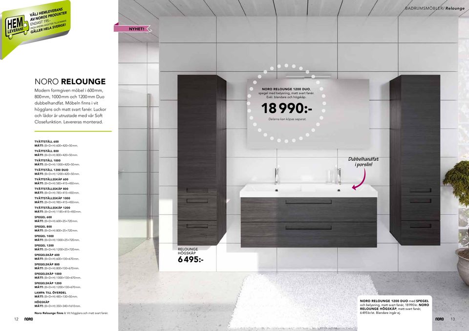 18 990:- Delarna kan köpas separat. TVÄTTSTÄLL 600 MÅTT: ( B D H ) 600 420 50 mm. TVÄTTSTÄLL 800 MÅTT: ( B D H ) 800 420 50 mm. TVÄTTSTÄLL 1 000 MÅTT: ( B D H ) 1 000 420 50 mm.