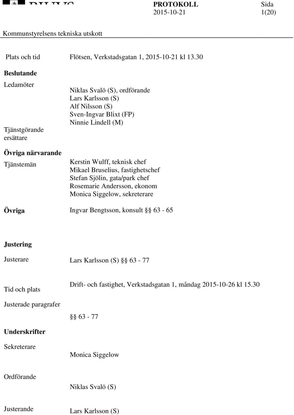 (FP) Ninnie Lindell (M) Kerstin Wulff, teknisk chef Mikael Bruselius, fastighetschef Stefan Sjölin, gata/park chef Rosemarie Andersson, ekonom Monica Siggelow,
