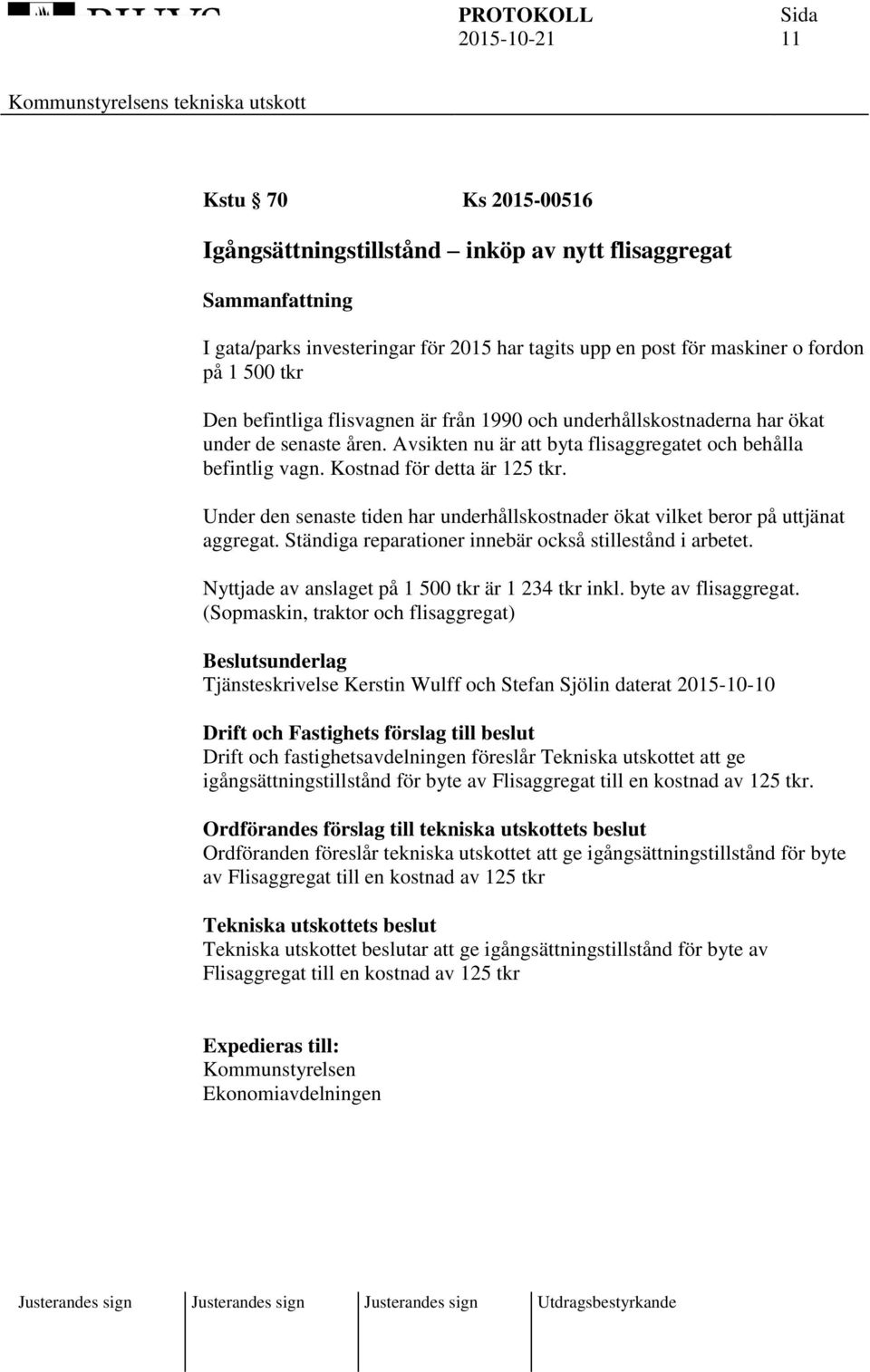 Under den senaste tiden har underhållskostnader ökat vilket beror på uttjänat aggregat. Ständiga reparationer innebär också stillestånd i arbetet. Nyttjade av anslaget på 1 500 tkr är 1 234 tkr inkl.