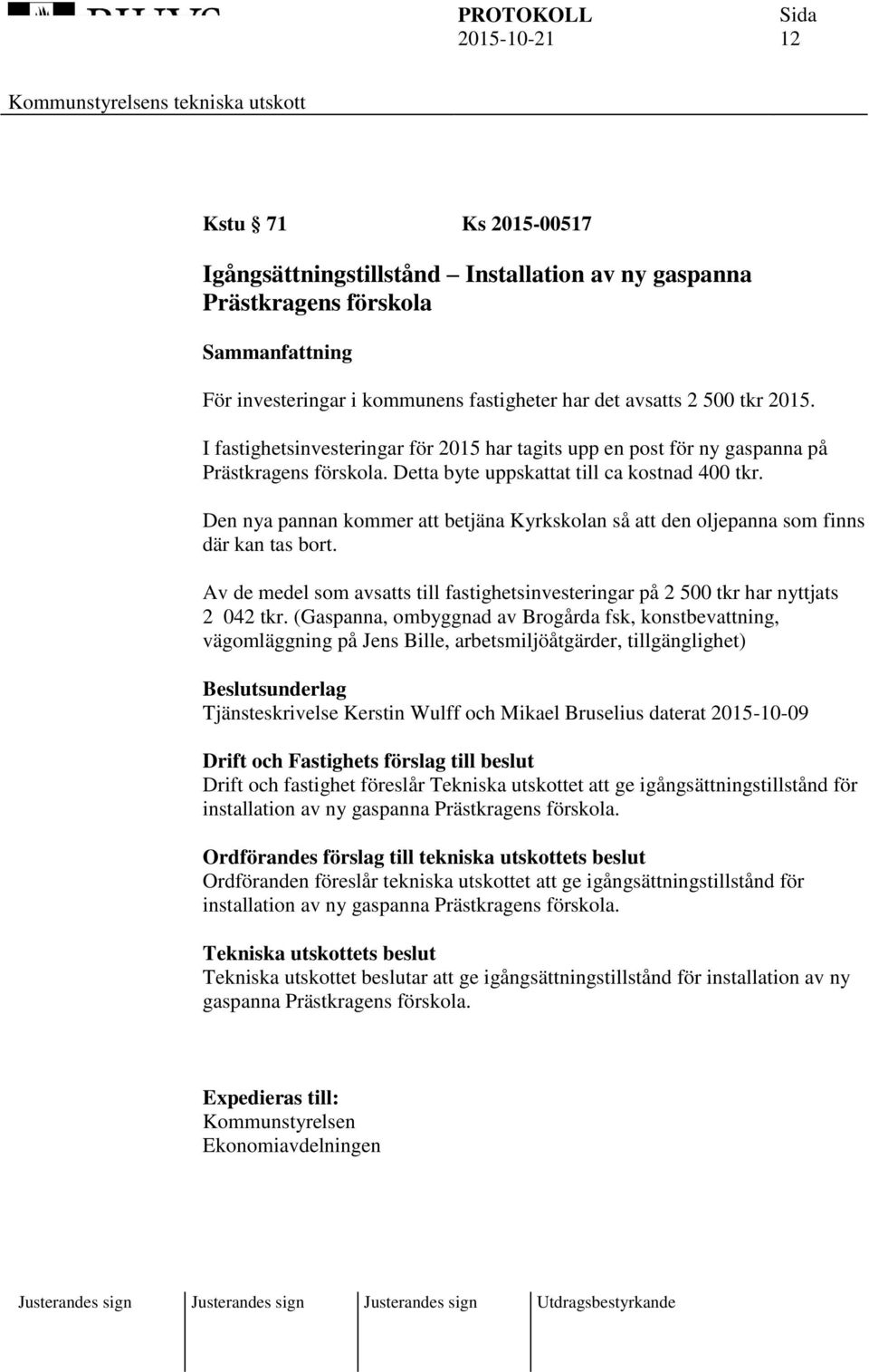 Den nya pannan kommer att betjäna Kyrkskolan så att den oljepanna som finns där kan tas bort. Av de medel som avsatts till fastighetsinvesteringar på 2 500 tkr har nyttjats 2 042 tkr.