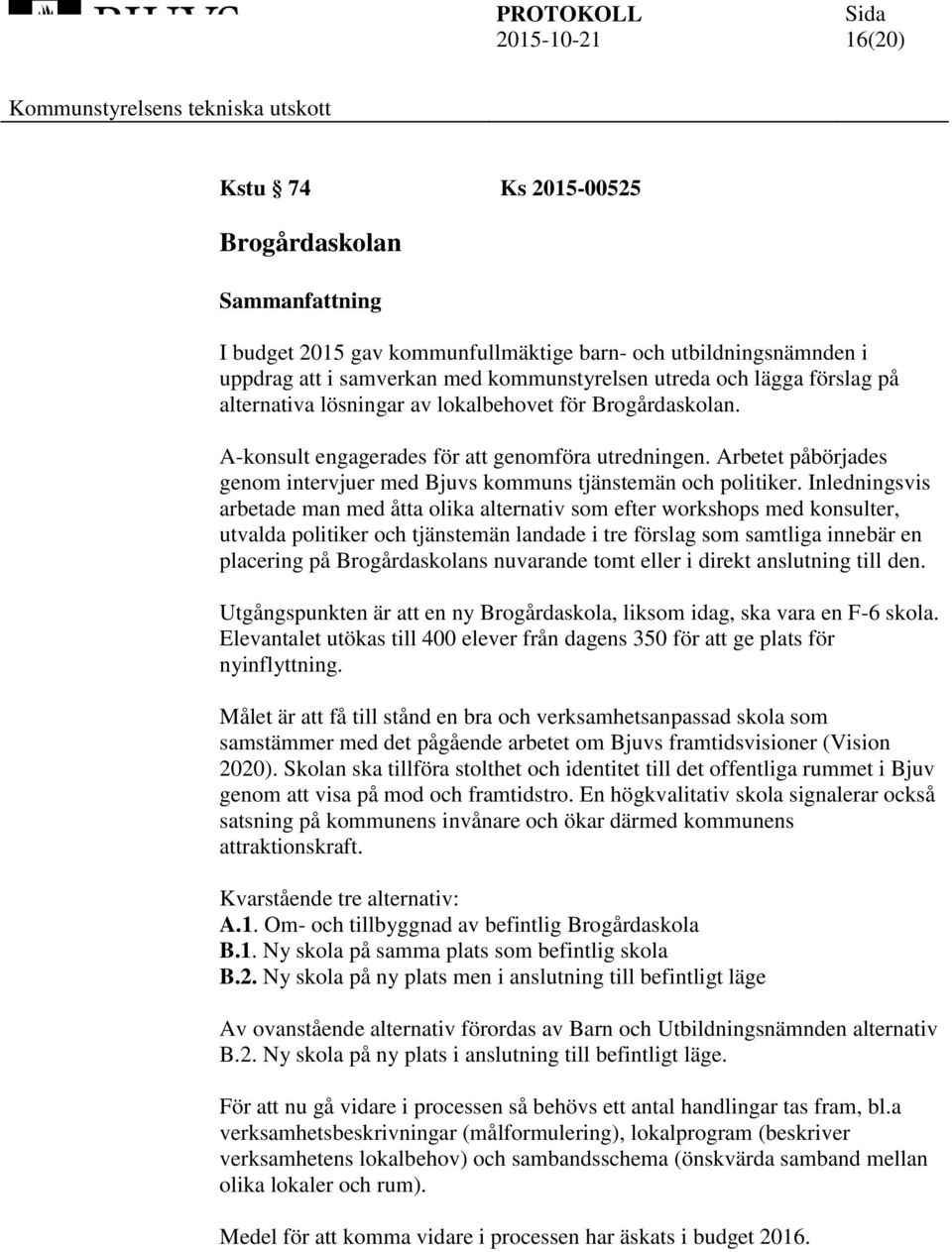 Inledningsvis arbetade man med åtta olika alternativ som efter workshops med konsulter, utvalda politiker och tjänstemän landade i tre förslag som samtliga innebär en placering på Brogårdaskolans