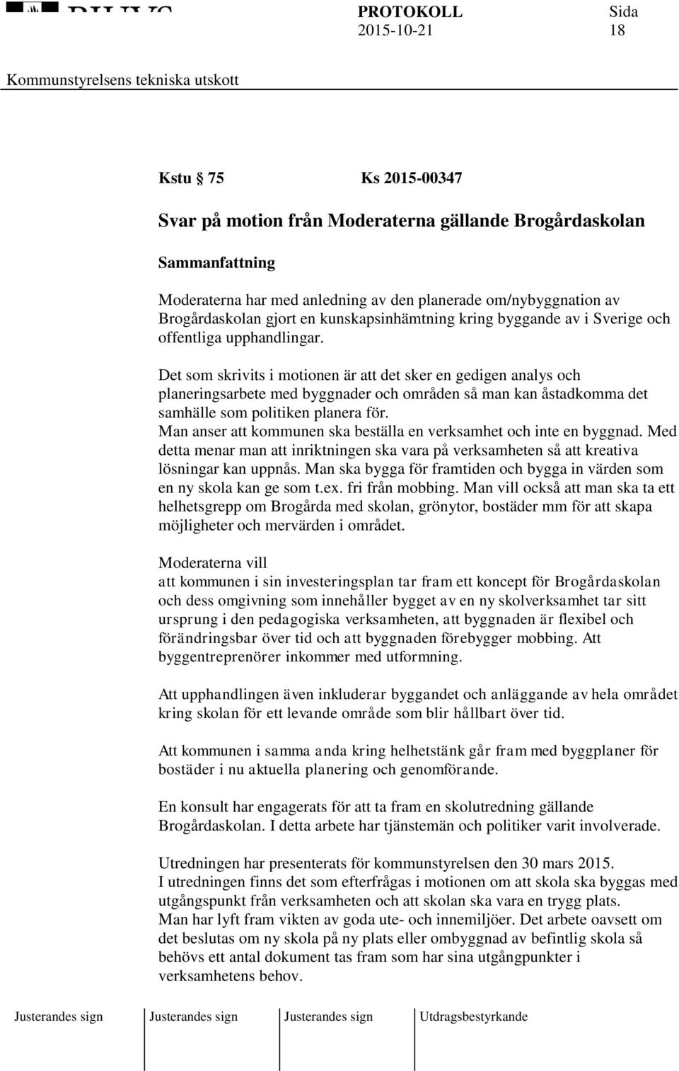 Det som skrivits i motionen är att det sker en gedigen analys och planeringsarbete med byggnader och områden så man kan åstadkomma det samhälle som politiken planera för.