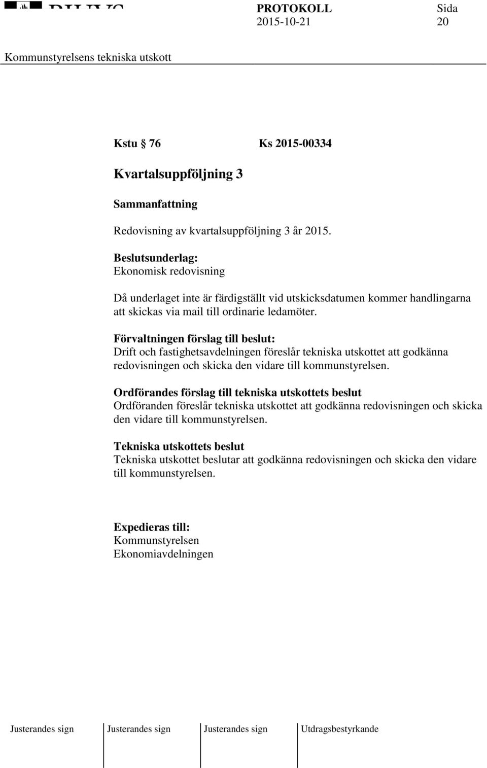 Förvaltningen förslag till beslut: Drift och fastighetsavdelningen föreslår tekniska utskottet att godkänna redovisningen och skicka den vidare till kommunstyrelsen.