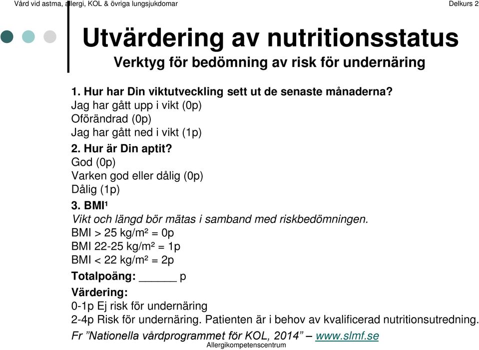 BMI¹ Vikt och längd bör mätas i samband med riskbedömningen.