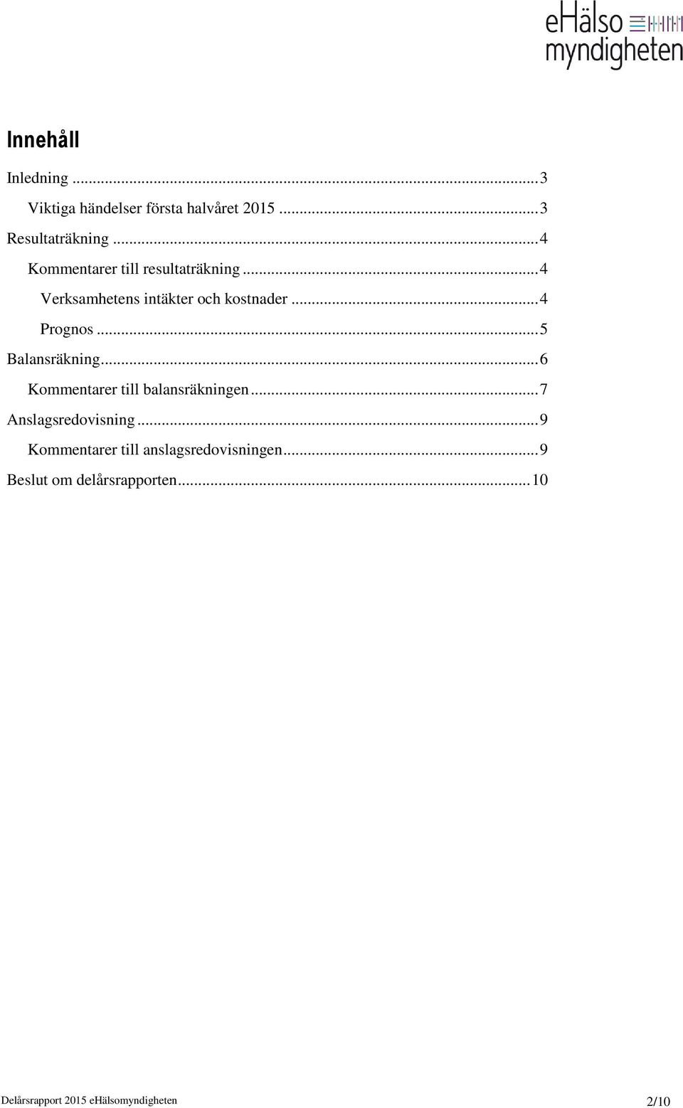 .. 5 Balansräkning... 6 Kommentarer till balansräkningen... 7 Anslagsredovisning.