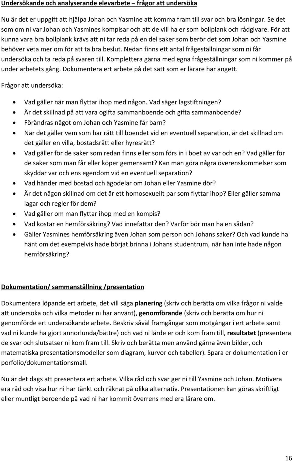 För att kunna vara bra bollplank krävs att ni tar reda på en del saker som berör det som Johan och Yasmine behöver veta mer om för att ta bra beslut.