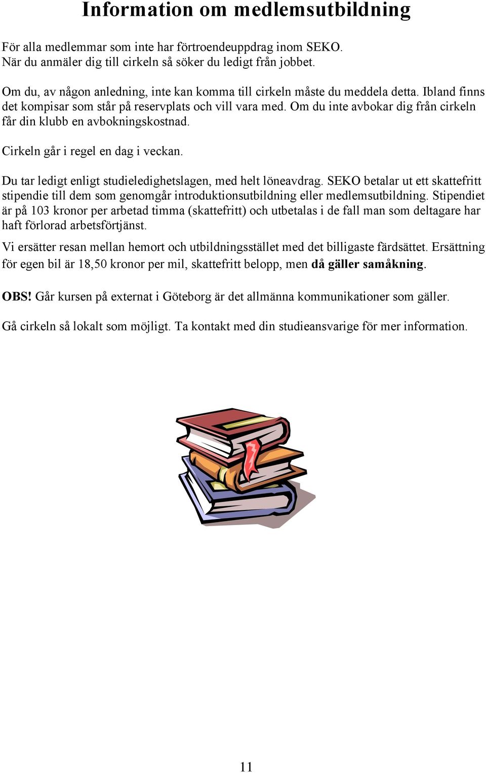 Om du inte avbokar dig från cirkeln får din klubb en avbokningskostnad. Cirkeln går i regel en dag i veckan. Du tar ledigt enligt studieledighetslagen, med helt löneavdrag.