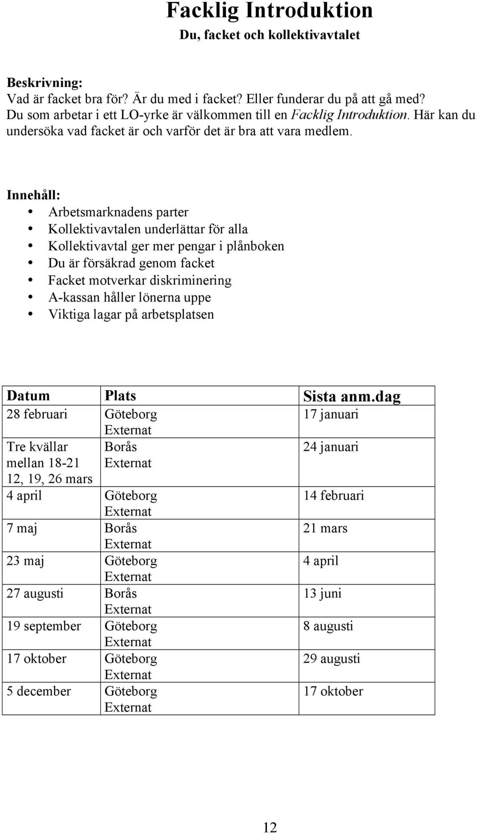 Arbetsmarknadens parter Kollektivavtalen underlättar för alla Kollektivavtal ger mer pengar i plånboken Du är försäkrad genom facket Facket motverkar diskriminering A-kassan håller lönerna uppe