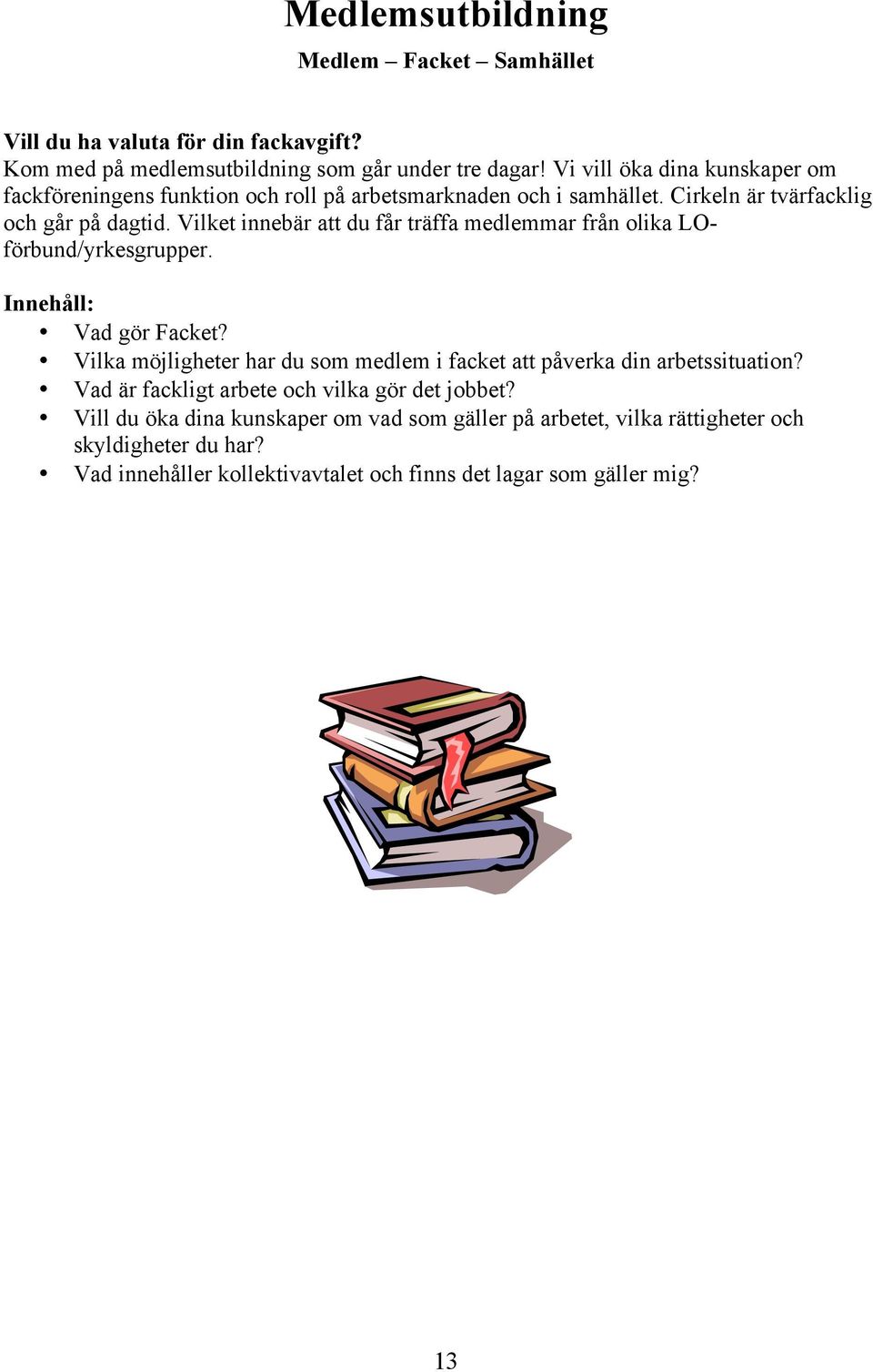 Vilket innebär att du får träffa medlemmar från olika LOförbund/yrkesgrupper. Vad gör Facket?