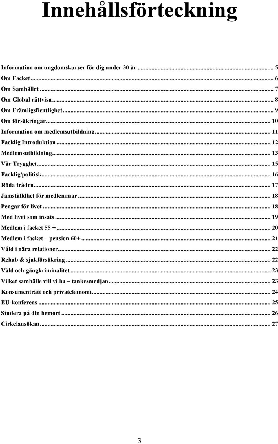 .. 17 Jämställdhet för medlemmar... 18 Pengar för livet... 18 Med livet som insats... 19 Medlem i facket 55 +... 20 Medlem i facket pension 60+... 21 Våld i nära relationer.