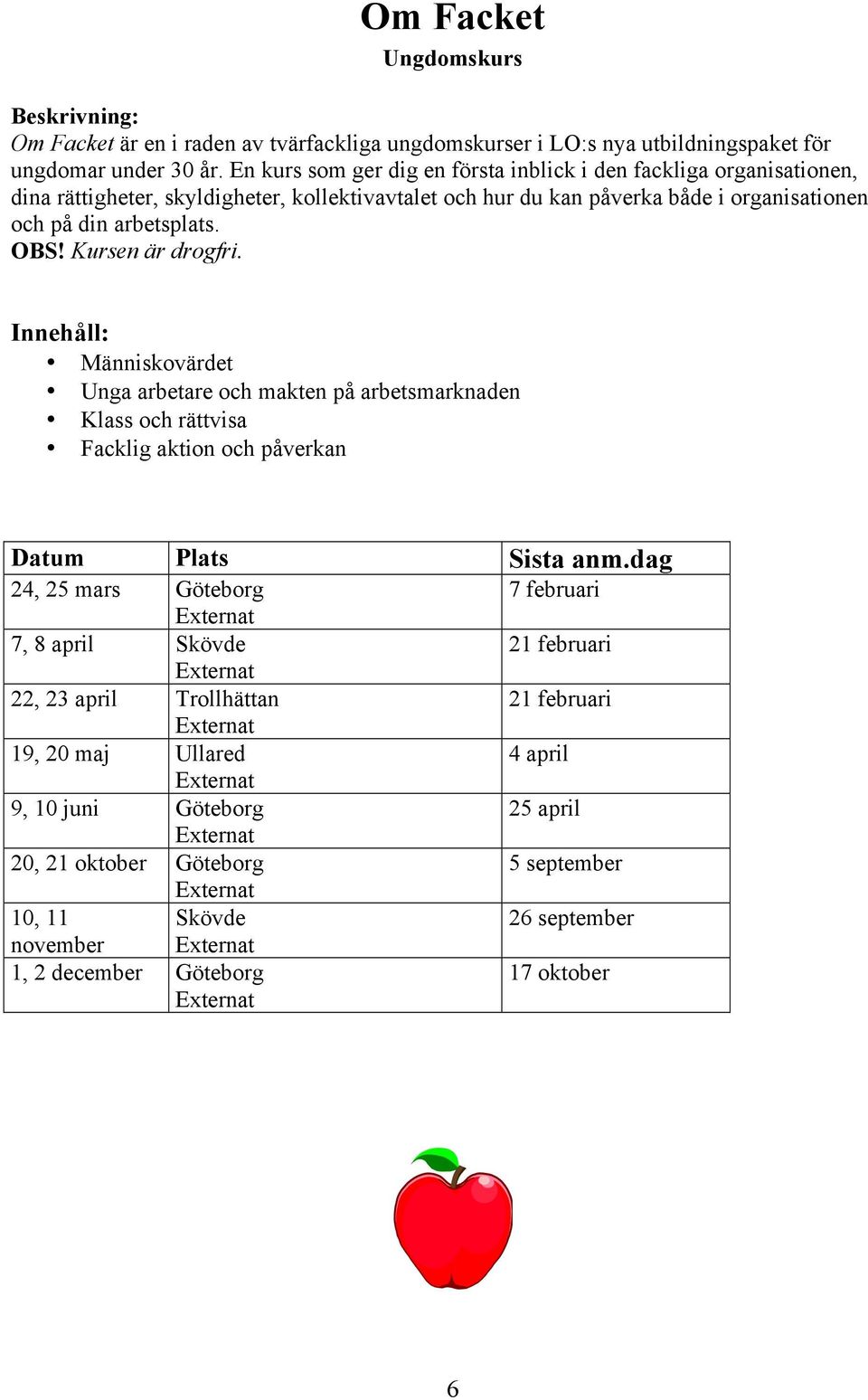 arbetsplats. OBS! Kursen är drogfri.