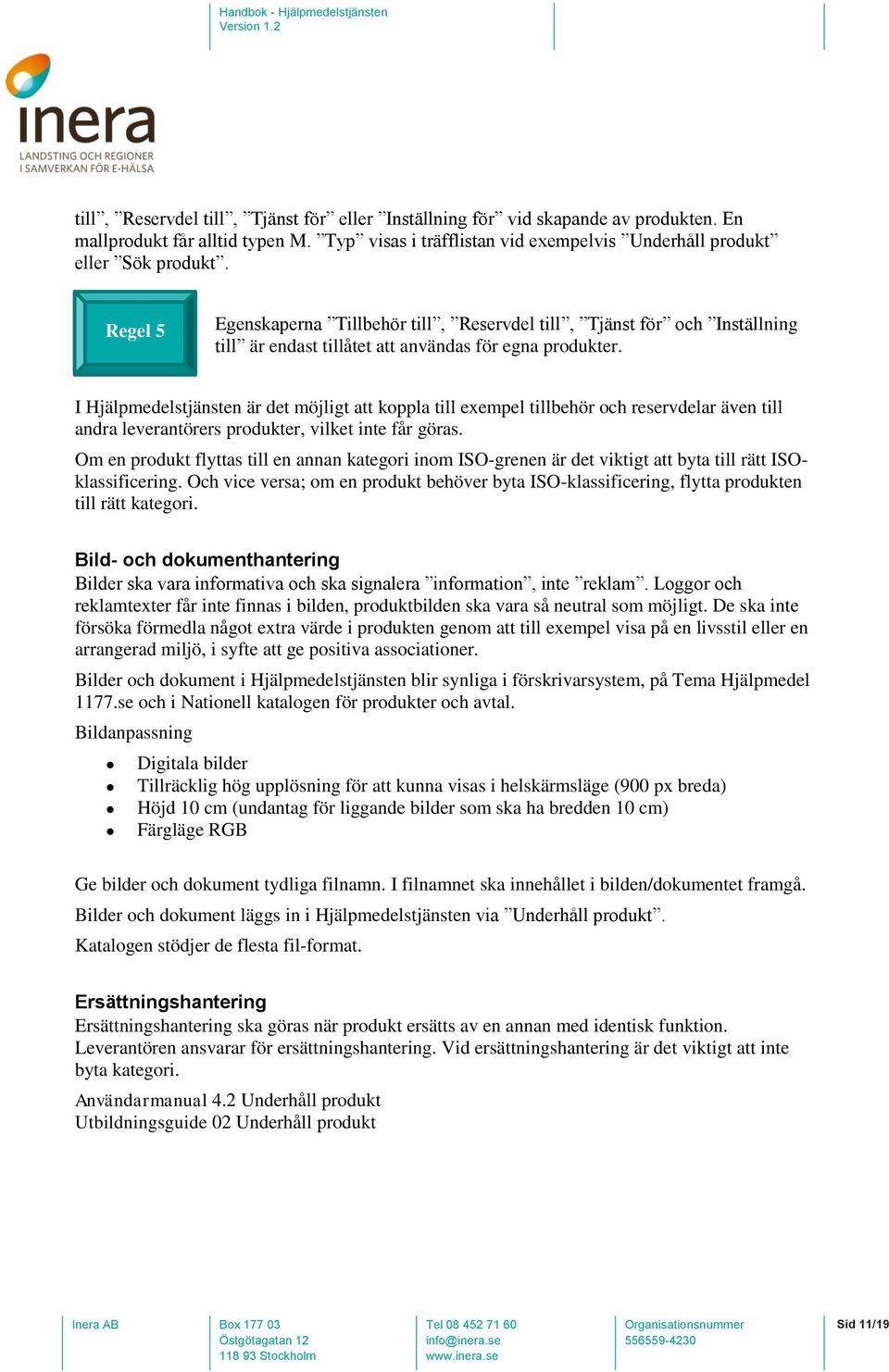 I Hjälpmedelstjänsten är det möjligt att koppla till exempel tillbehör och reservdelar även till andra leverantörers produkter, vilket inte får göras.