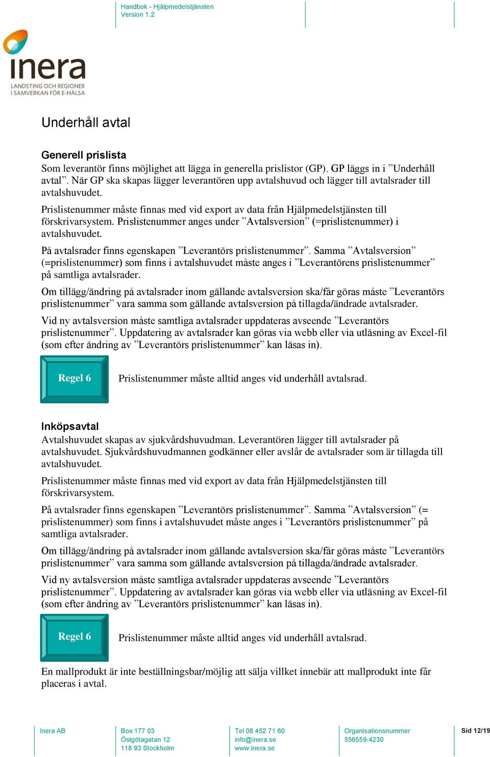 Prislistenummer måste finnas med vid export av data från Hjälpmedelstjänsten till förskrivarsystem. Prislistenummer anges under Avtalsversion (=prislistenummer) i avtalshuvudet.