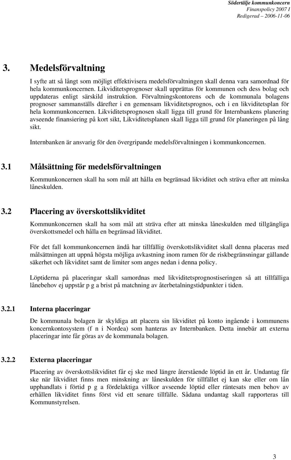 Förvaltningskontorens och de kommunala bolagens prognoser sammanställs därefter i en gemensam likviditetsprognos, och i en likviditetsplan för hela kommunkoncernen.