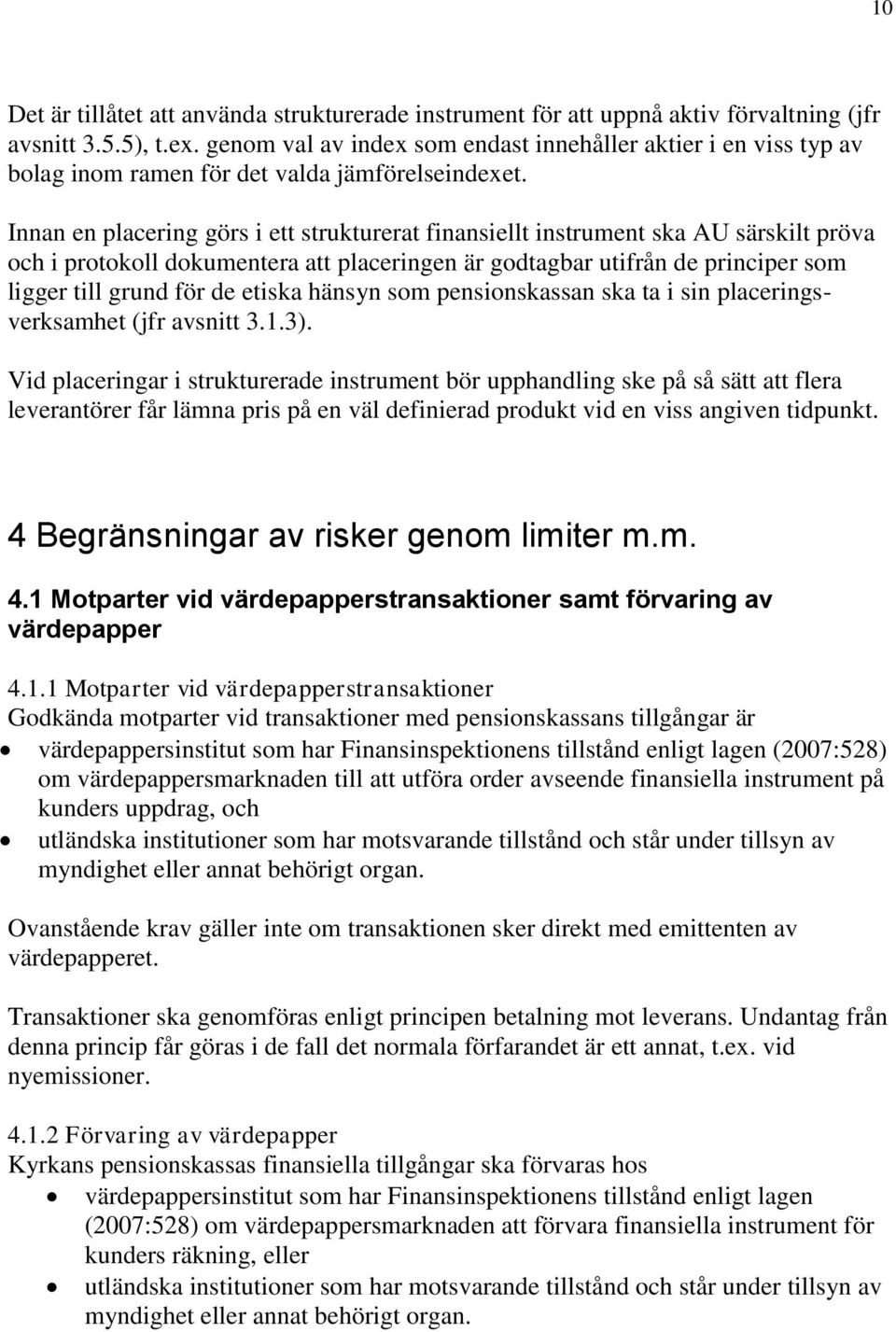 Innan en placering görs i ett strukturerat finansiellt instrument ska AU särskilt pröva och i protokoll dokumentera att placeringen är godtagbar utifrån de principer som ligger till grund för de