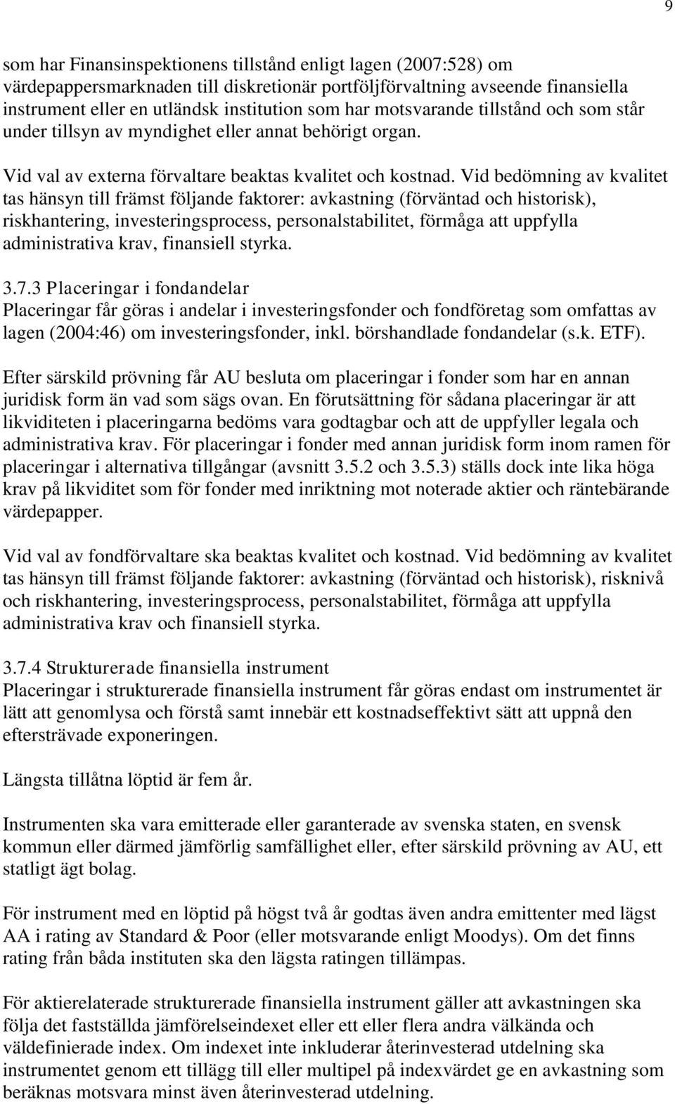 Vid bedömning av kvalitet tas hänsyn till främst följande faktorer: avkastning (förväntad och historisk), riskhantering, investeringsprocess, personalstabilitet, förmåga att uppfylla administrativa