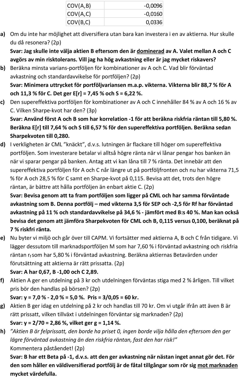 b) Beräkna minsta varians portföljen för kombinationer av A och C. Vad blir förväntad avkastning och standardavvikelse för portföljen? (2p) Svar: Minimera uttrycket för portföljvariansen m.a.p. vikterna.