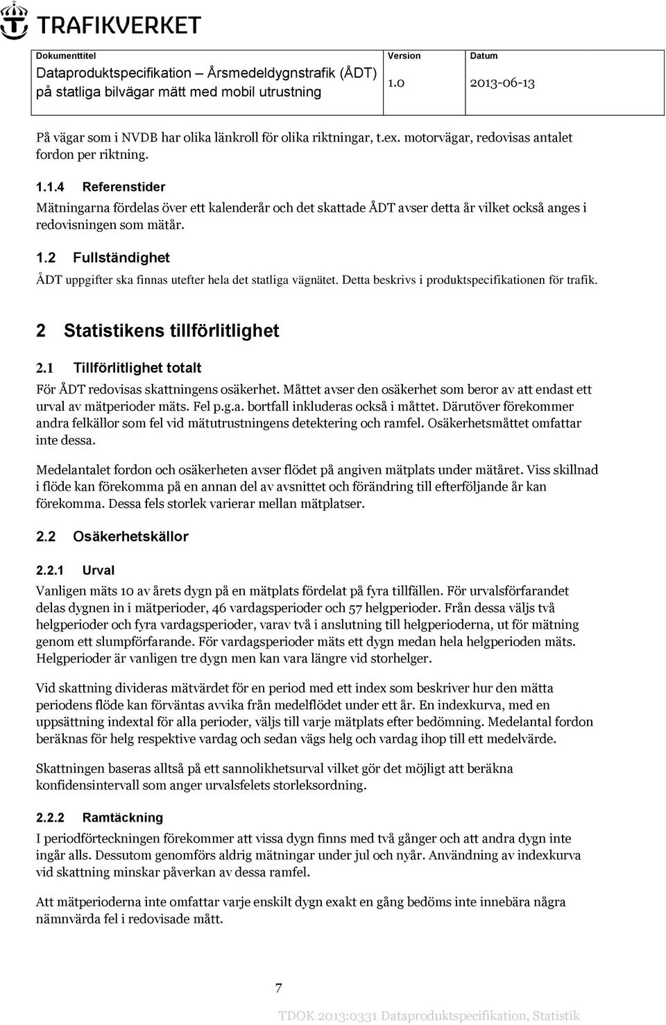 2 Fullständighet ÅDT uppgifter ska finnas utefter hela det statliga vägnätet. Detta beskrivs i produktspecifikationen för trafik. 2 Statistikens tillförlitlighet 2.