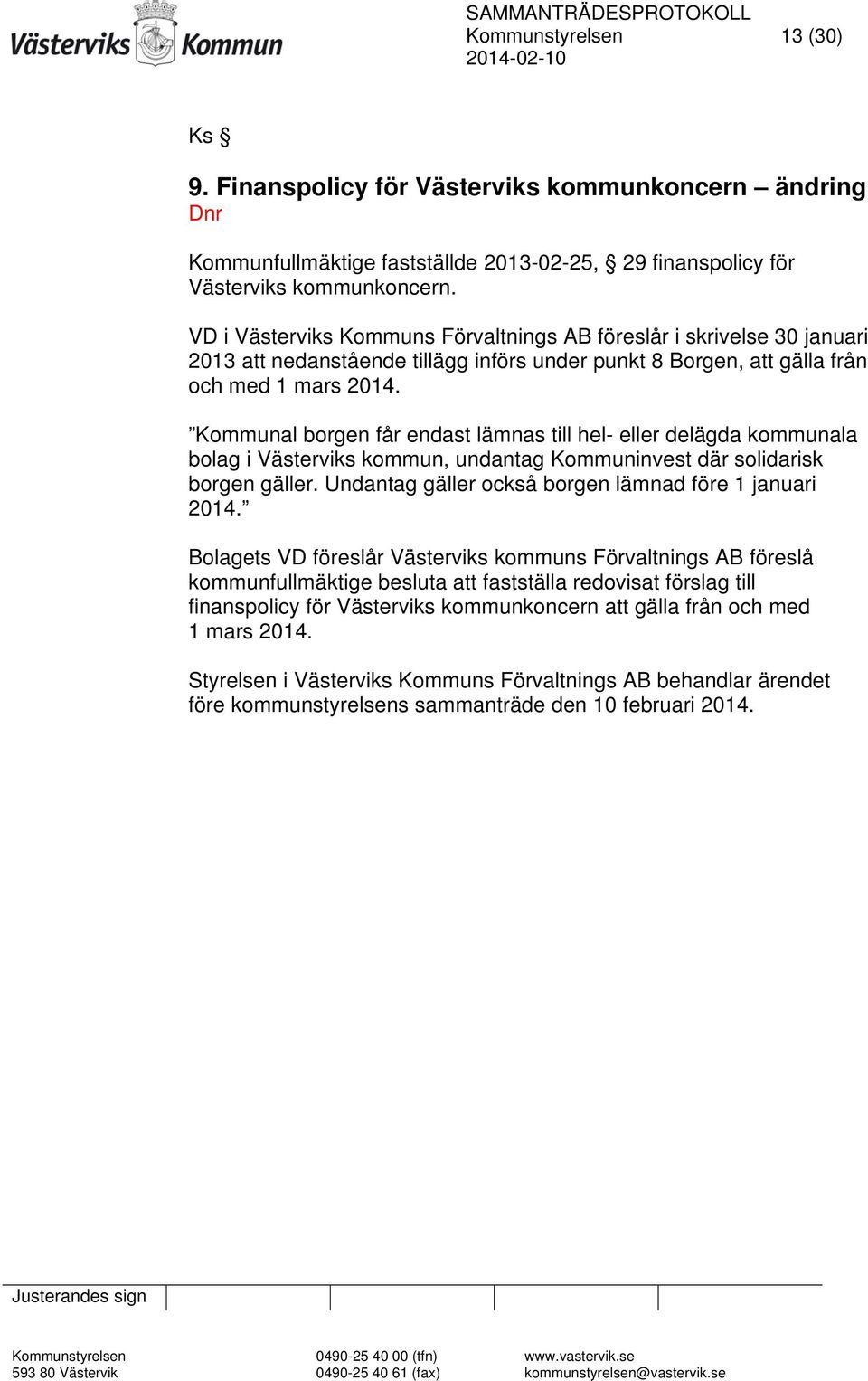 VD i Västerviks Kommuns Förvaltnings AB föreslår i skrivelse 30 januari 2013 att nedanstående tillägg införs under punkt 8 Borgen, att gälla från och med 1 mars 2014.