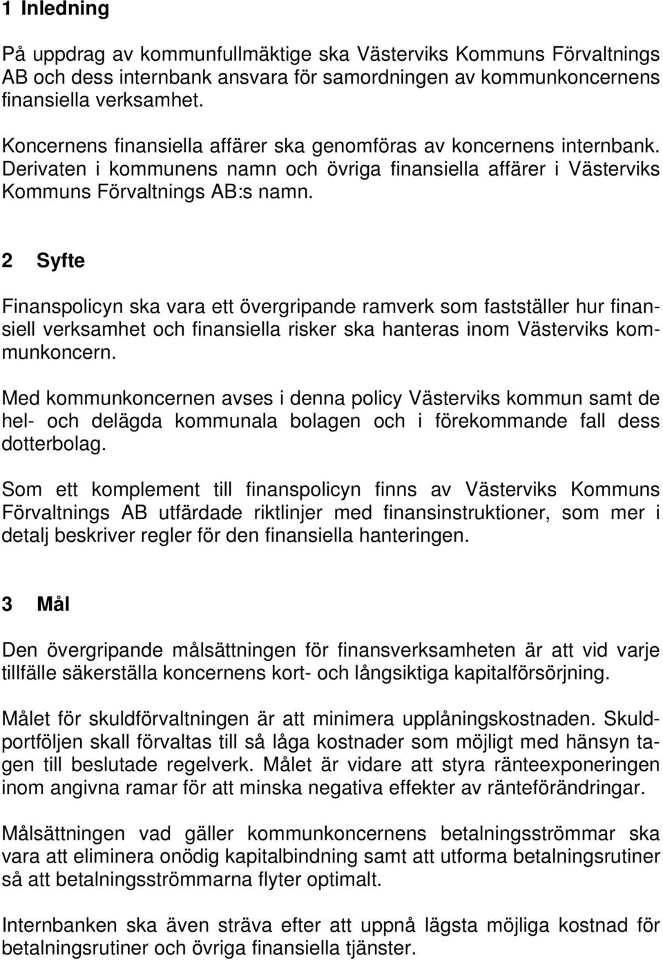 2 Syfte Finanspolicyn ska vara ett övergripande ramverk som fastställer hur finansiell verksamhet och finansiella risker ska hanteras inom Västerviks kommunkoncern.