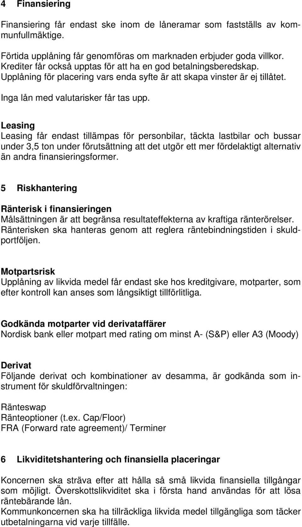 Leasing Leasing får endast tillämpas för personbilar, täckta lastbilar och bussar under 3,5 ton under förutsättning att det utgör ett mer fördelaktigt alternativ än andra finansieringsformer.