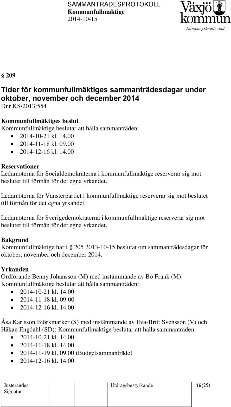 Ledamöterna för Vänsterpartiet i kommunfullmäktige reserverar sig mot beslutet till förmån för det egna yrkandet.