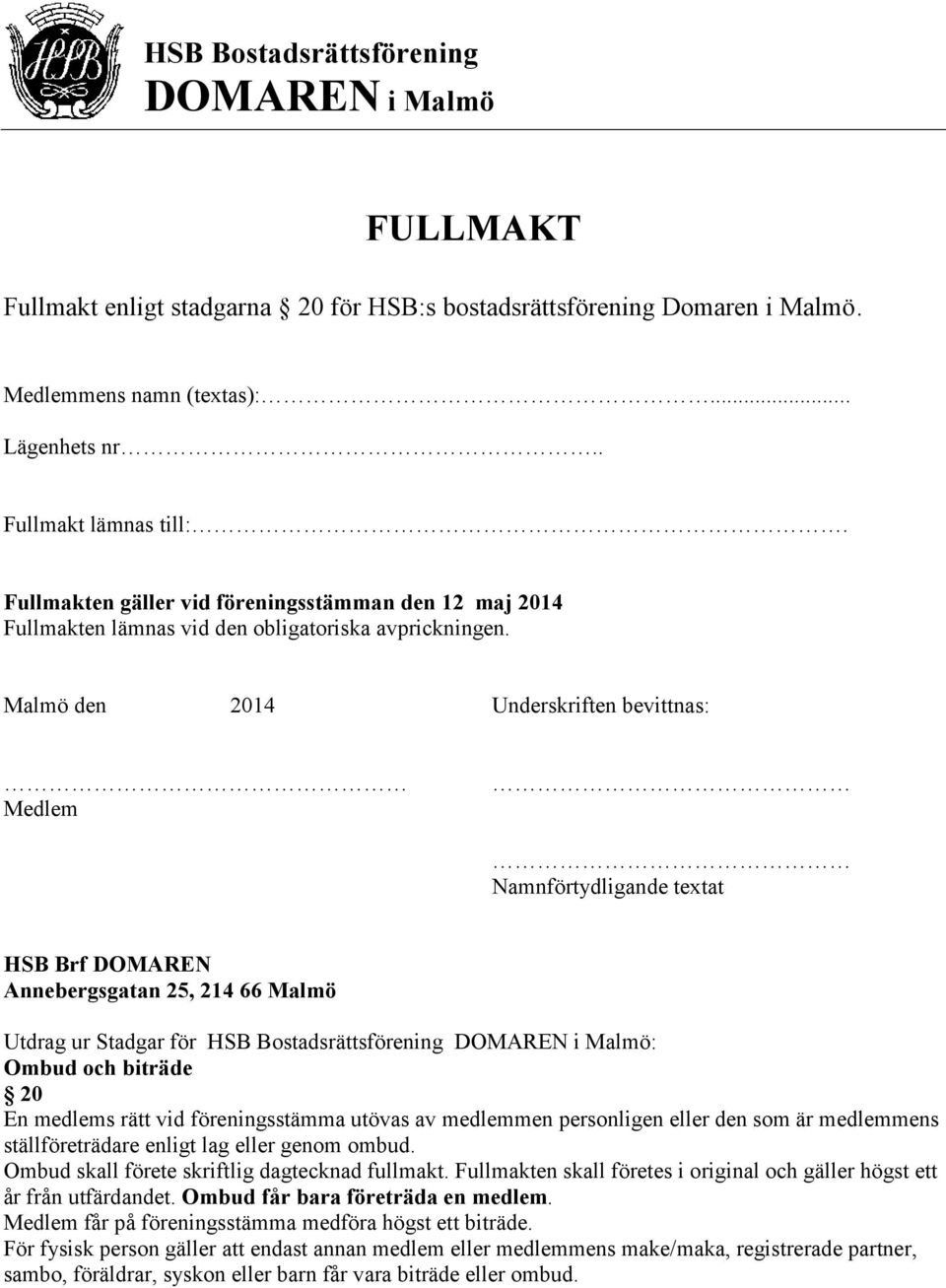 Malmö den 2014 Underskriften bevittnas: Medlem Namnförtydligande textat HSB Brf DOMAREN Annebergsgatan 25, 214 66 Malmö Utdrag ur Stadgar för HSB Bostadsrättsförening DOMAREN i Malmö: Ombud och