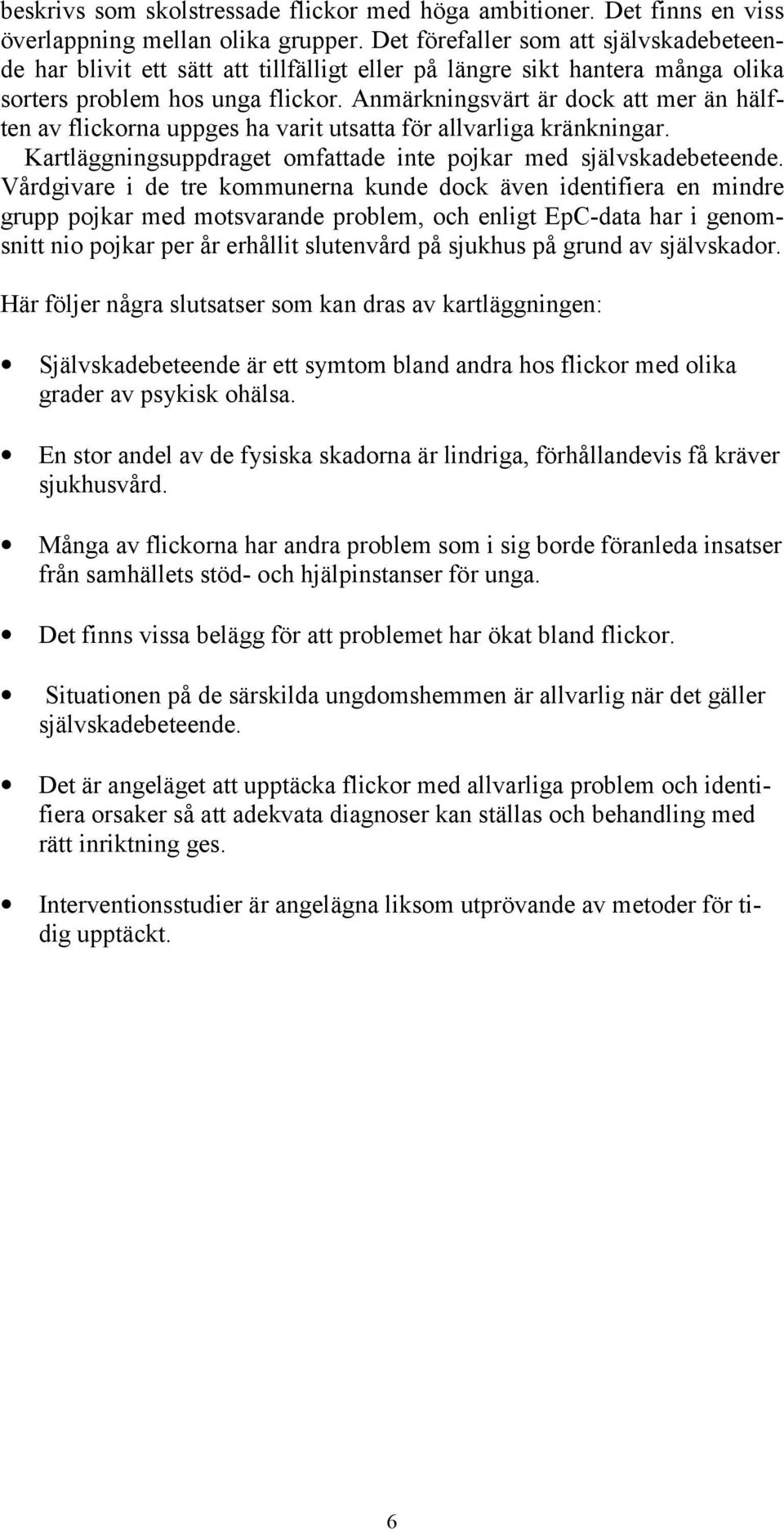 Anmärkningsvärt är dock att mer än hälften av flickorna uppges ha varit utsatta för allvarliga kränkningar. Kartläggningsuppdraget omfattade inte pojkar med självskadebeteende.