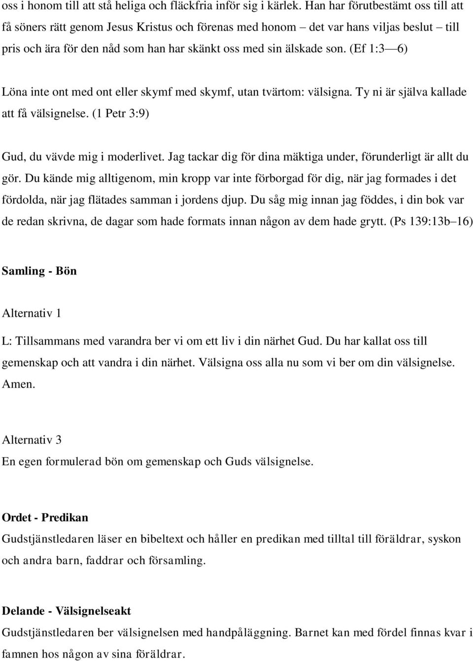 (Ef 1:3 6) Löna inte ont med ont eller skymf med skymf, utan tvärtom: välsigna. Ty ni är själva kallade att få välsignelse. (1 Petr 3:9) Gud, du vävde mig i moderlivet.