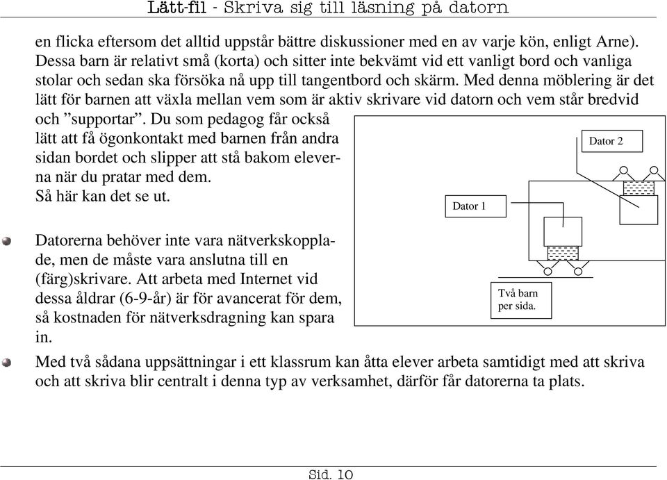 Med denna möblering är det lätt för barnen att växla mellan vem som är aktiv skrivare vid datorn och vem står bredvid och supportar.