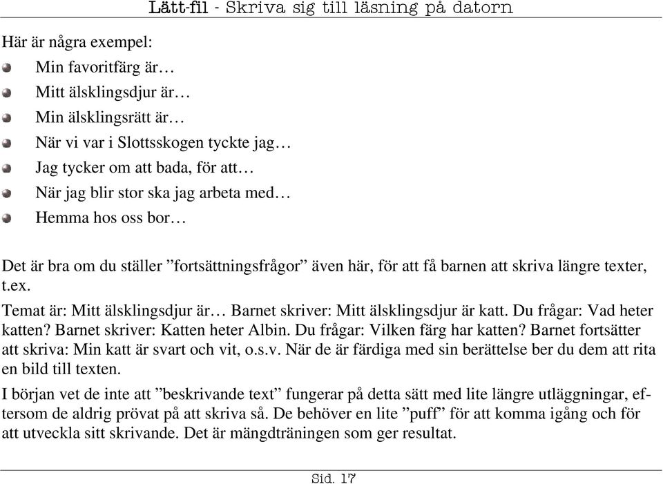 Du frågar: Vad heter katten? Barnet skriver: Katten heter Albin. Du frågar: Vilken färg har katten? Barnet fortsätter att skriva: Min katt är svart och vit, o.s.v. När de är färdiga med sin berättelse ber du dem att rita en bild till texten.