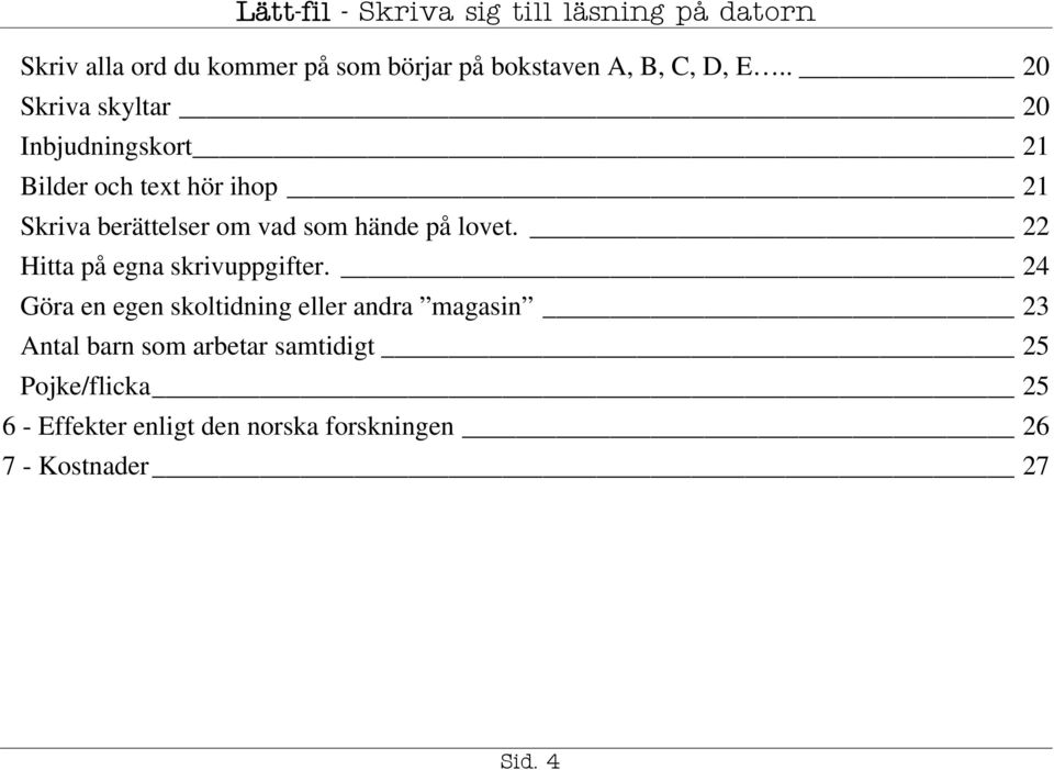 som hände på lovet. 22 Hitta på egna skrivuppgifter.